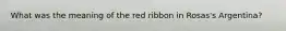 What was the meaning of the red ribbon in Rosas's Argentina?