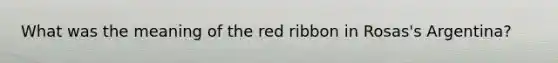 What was the meaning of the red ribbon in Rosas's Argentina?