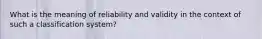 What is the meaning of reliability and validity in the context of such a classification system?