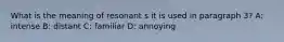 What is the meaning of resonant s it is used in paragraph 3? A: intense B: distant C: familiar D: annoying