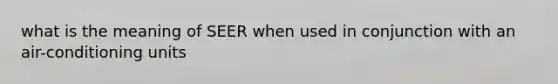 what is the meaning of SEER when used in conjunction with an air-conditioning units