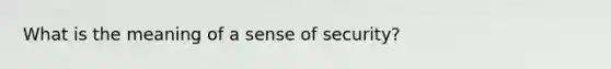 What is the meaning of a sense of security?