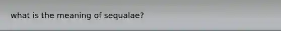 what is the meaning of sequalae?