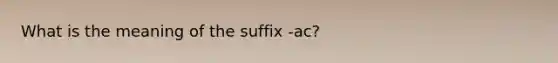 What is the meaning of the suffix -ac?