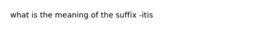 what is the meaning of the suffix -itis