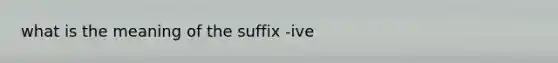 what is the meaning of the suffix -ive