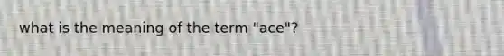 what is the meaning of the term "ace"?