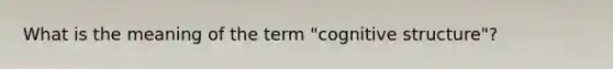 What is the meaning of the term "cognitive structure"?