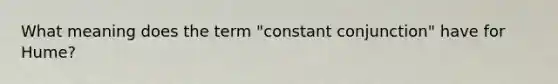 What meaning does the term "constant conjunction" have for Hume?