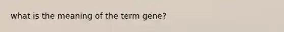 what is the meaning of the term gene?