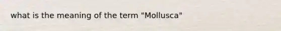 what is the meaning of the term "Mollusca"