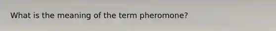 What is the meaning of the term pheromone?