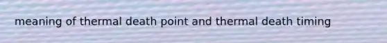 meaning of thermal death point and thermal death timing