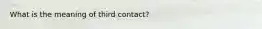 What is the meaning of third contact?