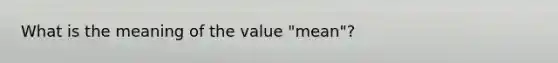 What is the meaning of the value "mean"?