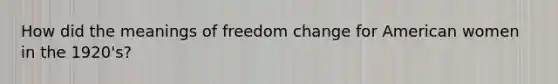 How did the meanings of freedom change for American women in the 1920's?