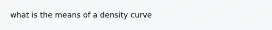 what is the means of a density curve