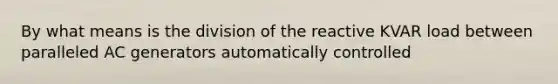 By what means is the division of the reactive KVAR load between paralleled AC generators automatically controlled