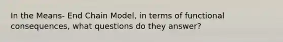 In the Means- End Chain Model, in terms of functional consequences, what questions do they answer?