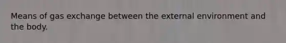 Means of gas exchange between the external environment and the body.