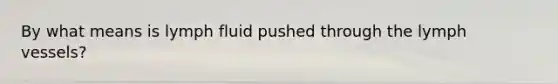By what means is lymph fluid pushed through the lymph vessels?