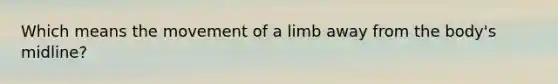 Which means the movement of a limb away from the body's midline?