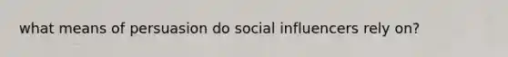 what means of persuasion do social influencers rely on?