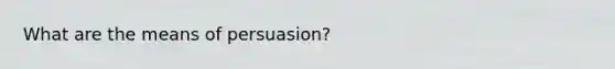 What are the means of persuasion?