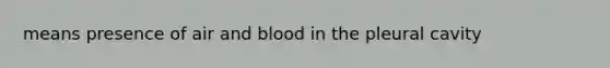 means presence of air and blood in the pleural cavity