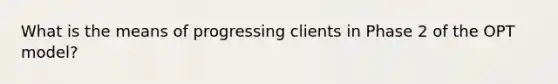 What is the means of progressing clients in Phase 2 of the OPT model?