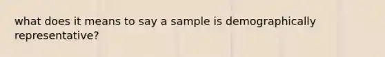 what does it means to say a sample is demographically representative?