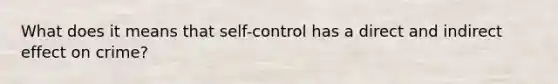 What does it means that self-control has a direct and indirect effect on crime?