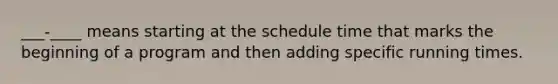 ___-____ means starting at the schedule time that marks the beginning of a program and then adding specific running times.