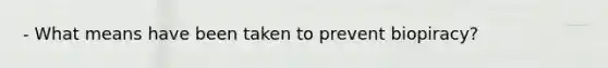 - What means have been taken to prevent biopiracy?