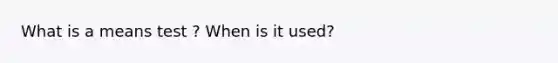 What is a means test ? When is it used?