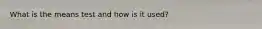 What is the means test and how is it used?