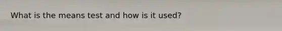 What is the means test and how is it used?