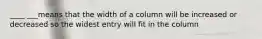 ____ ___means that the width of a column will be increased or decreased so the widest entry will fit in the column