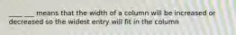 ____ ___ means that the width of a column will be increased or decreased so the widest entry will fit in the column