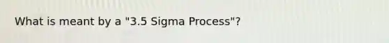 What is meant by a "3.5 Sigma Process"?