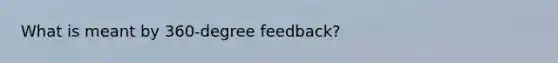 What is meant by 360-degree feedback?