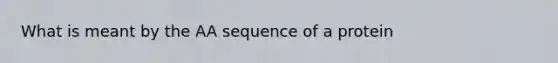 What is meant by the AA sequence of a protein