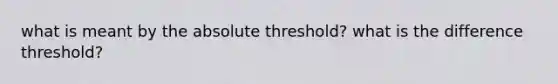 what is meant by the absolute threshold? what is the difference threshold?