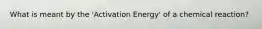 What is meant by the 'Activation Energy' of a chemical reaction?