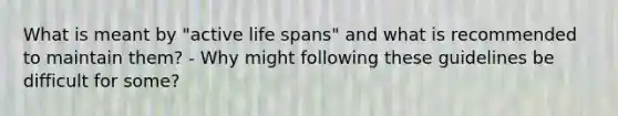 What is meant by "active life spans" and what is recommended to maintain them? - Why might following these guidelines be difficult for some?