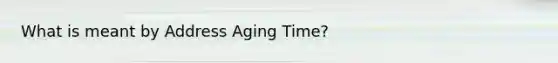 What is meant by Address Aging Time?