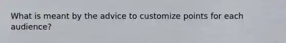 What is meant by the advice to customize points for each audience?