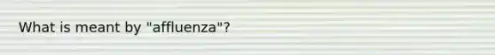 What is meant by "affluenza"?