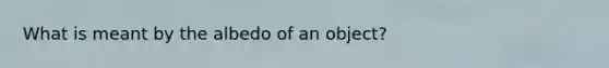 What is meant by the albedo of an object?