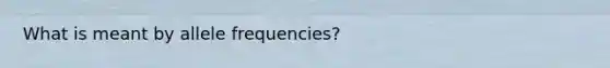 What is meant by allele frequencies?